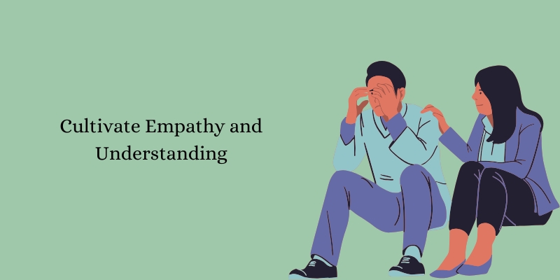 Cultivate Empathy and Understanding